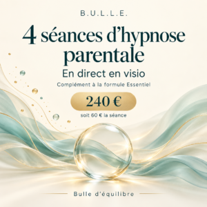 B.U.L.L.E. – Complément 4 séances d’hypnose parentale en visio